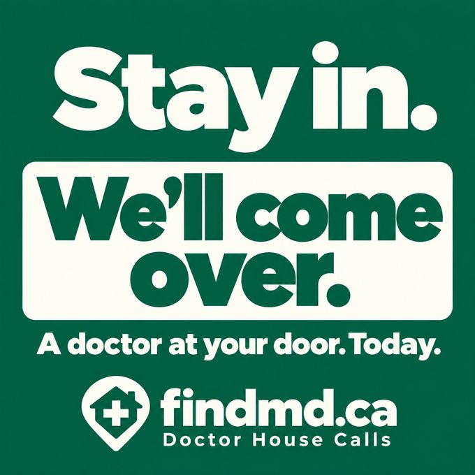 Green poster that reads: “Stay in. We’ll come over. A doctor at your door. Today.” It ends with the FINDMD.ca Doctor House Calls logo.